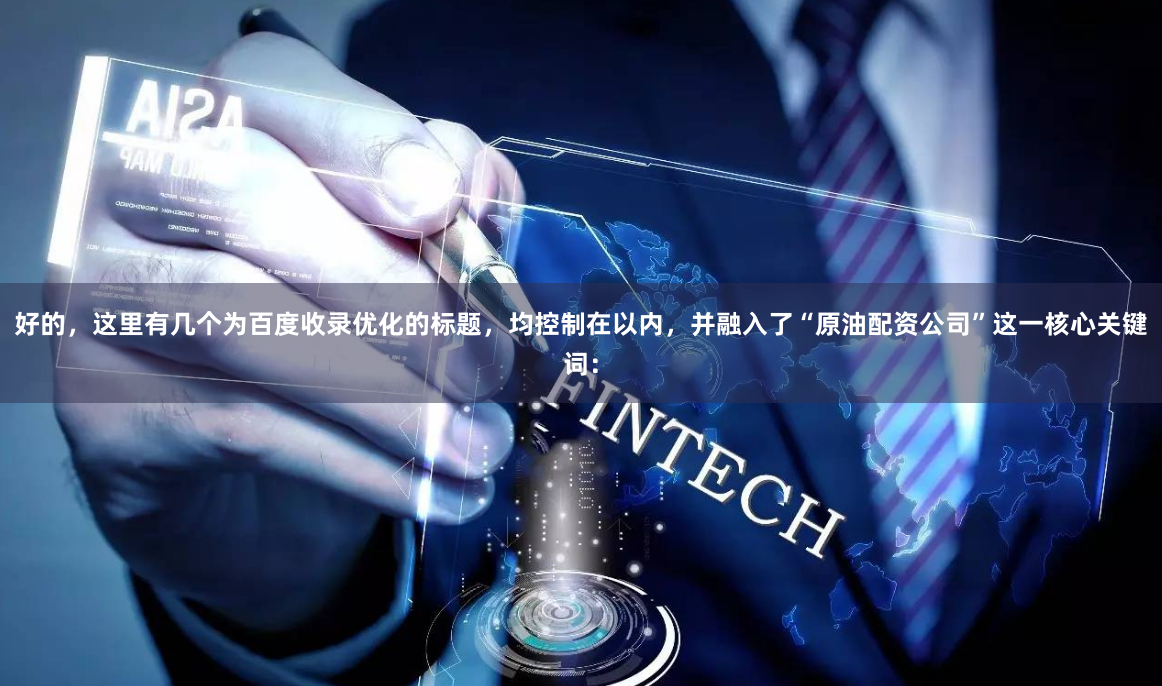 好的，这里有几个为百度收录优化的标题，均控制在以内，并融入了“原油配资公司”这一核心关键词：