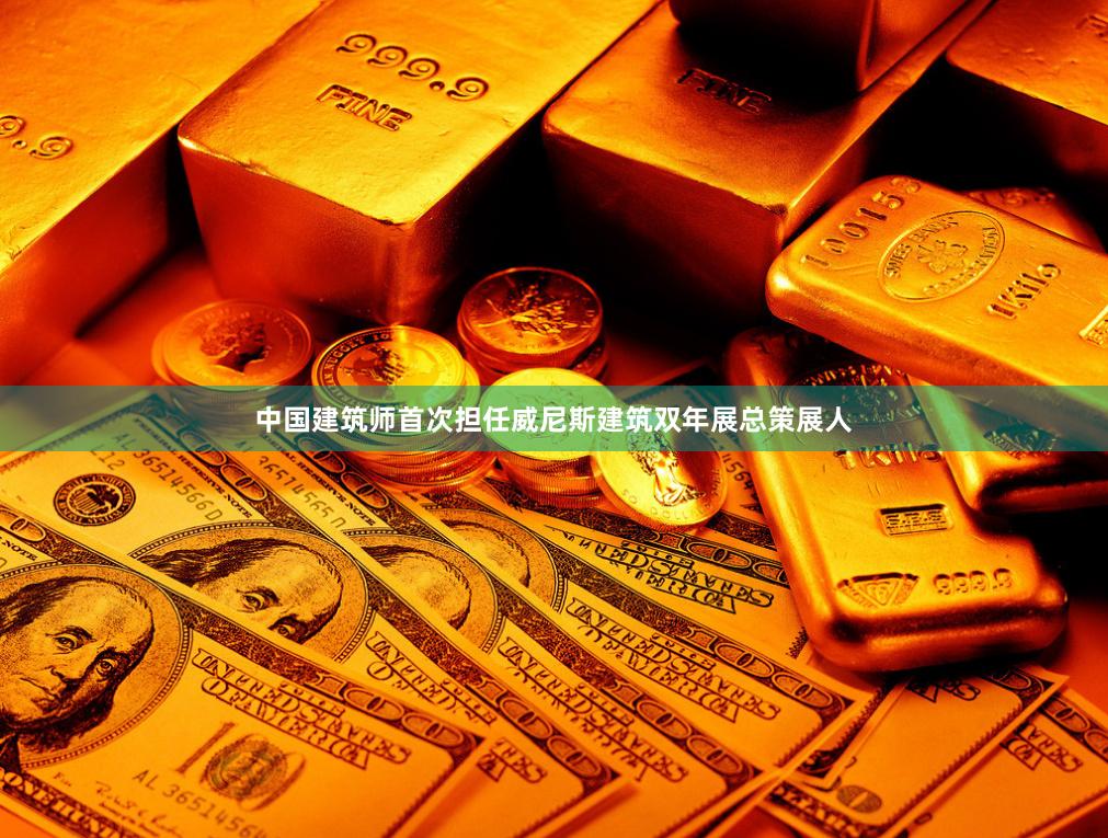 中国建筑师首次担任威尼斯建筑双年展总策展人