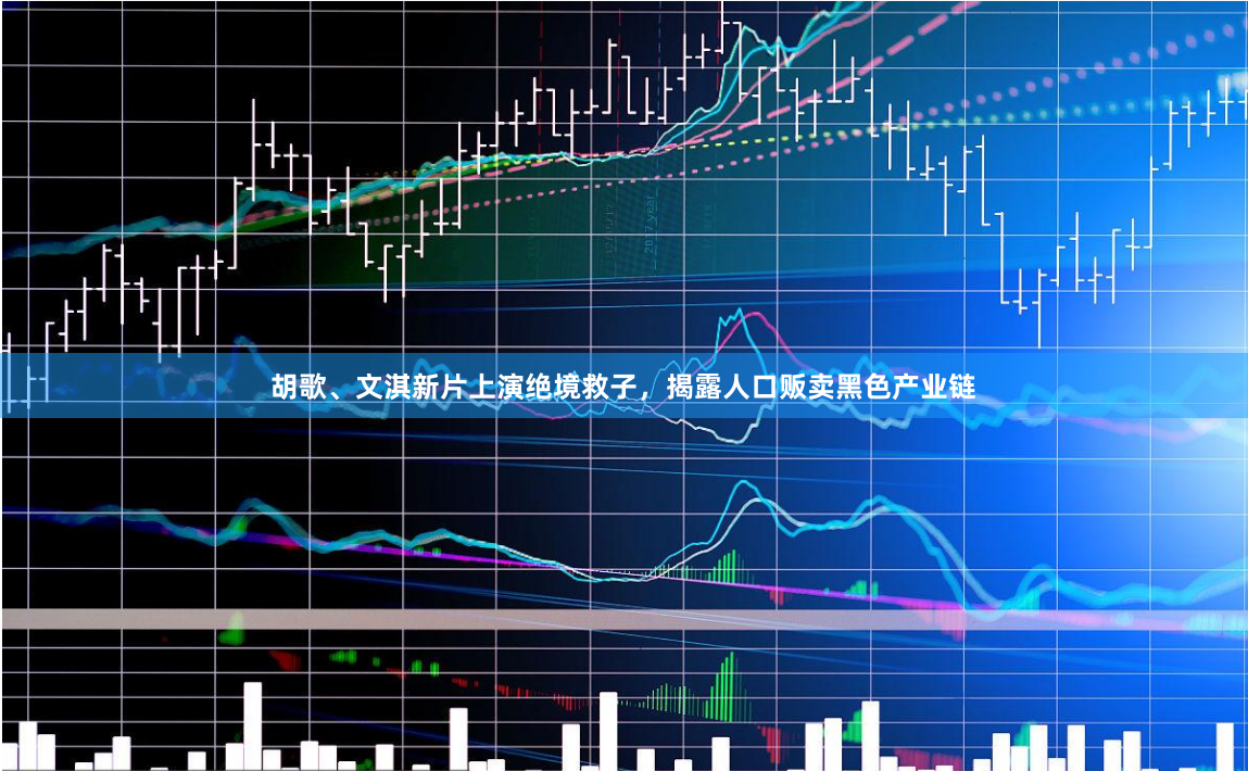 胡歌、文淇新片上演绝境救子，揭露人口贩卖黑色产业链