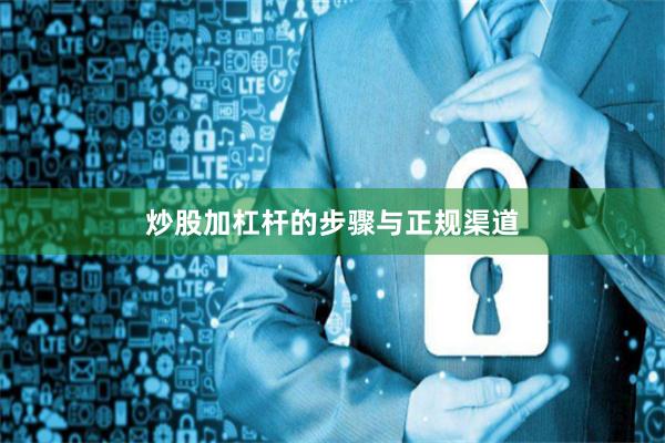 炒股加杠杆的步骤与正规渠道