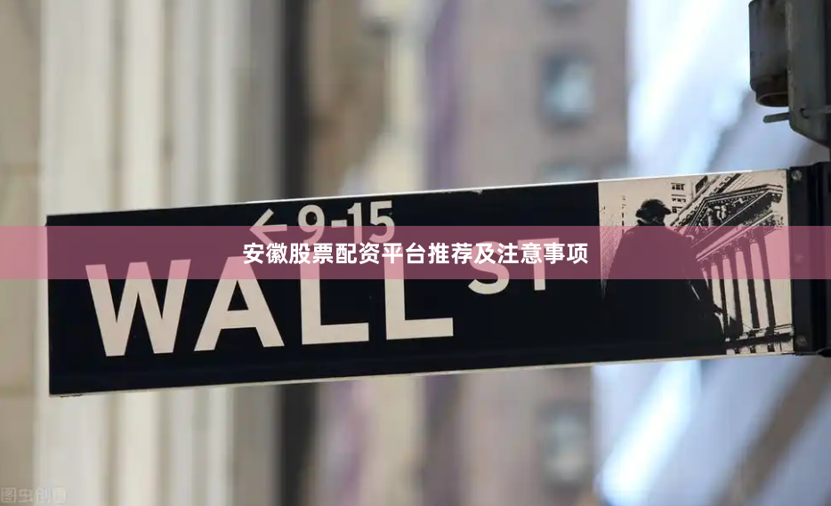 安徽股票配资平台推荐及注意事项
